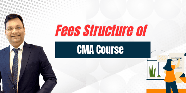 Fees Structure of CMA Course